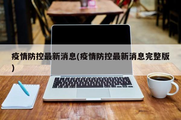 疫情防控最新消息(疫情防控最新消息完整版)
