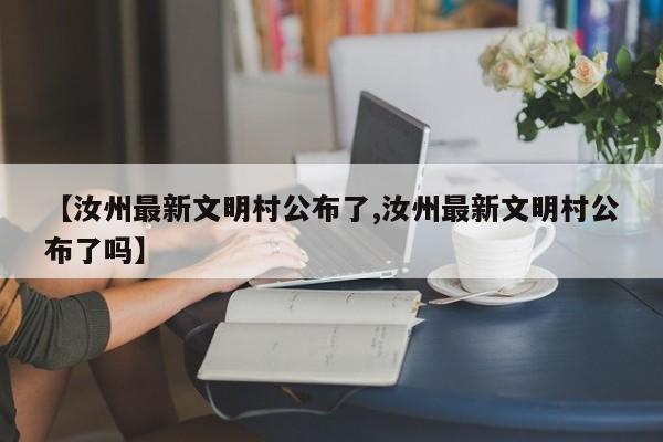【汝州最新文明村公布了,汝州最新文明村公布了吗】