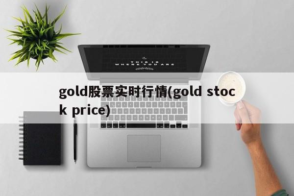 gold股票实时行情(gold stock price)