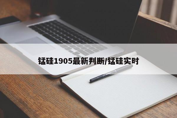 锰硅1905最新判断/锰硅实时