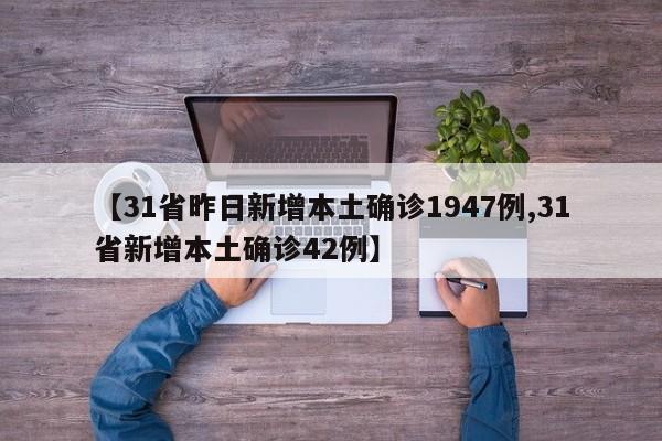 【31省昨日新增本土确诊1947例,31省新增本土确诊42例】