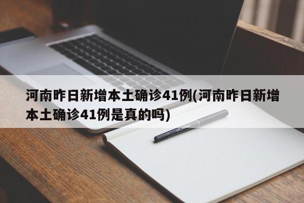 河南昨日新增本土确诊41例(河南昨日新增本土确诊41例是真的吗)