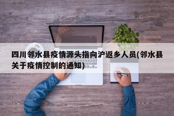 四川邻水县疫情源头指向沪返乡人员(邻水县关于疫情控制的通知)