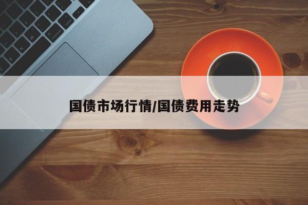 国债市场行情/国债费用走势