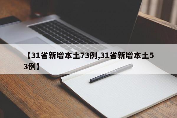 【31省新增本土73例,31省新增本土53例】