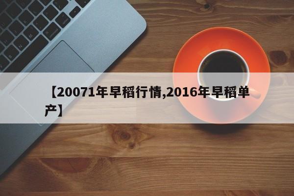 【20071年早稻行情,2016年早稻单产】