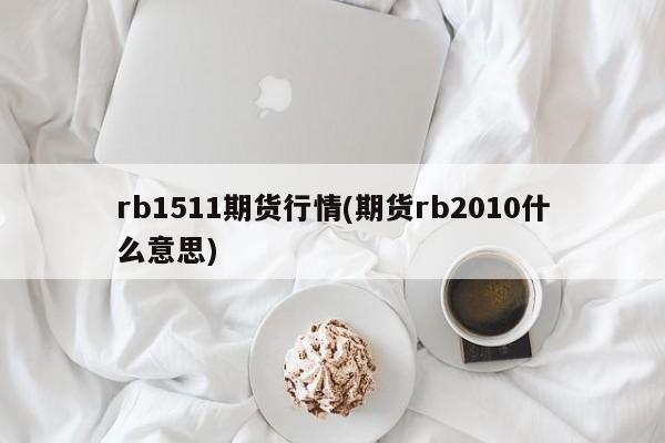 rb1511期货行情(期货rb2010什么意思)