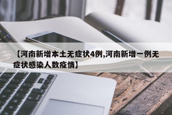 【河南新增本土无症状4例,河南新增一例无症状感染人数疫情】