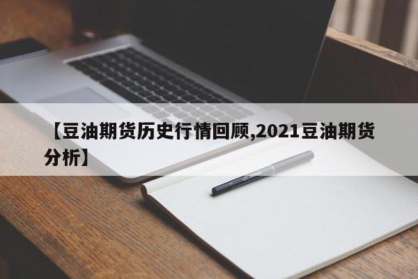 【豆油期货历史行情回顾,2021豆油期货分析】