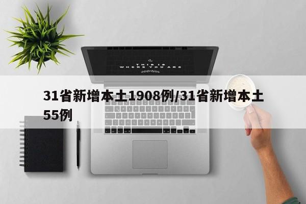 31省新增本土1908例/31省新增本土55例