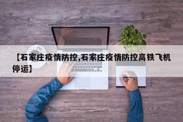 【石家庄疫情防控,石家庄疫情防控高铁飞机停运】