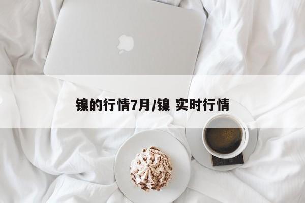 镍的行情7月/镍 实时行情
