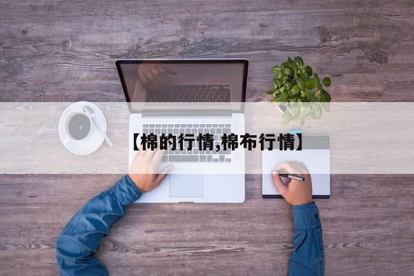 【棉的行情,棉布行情】