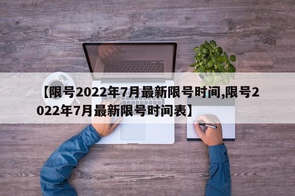 【限号2022年7月最新限号时间,限号2022年7月最新限号时间表】